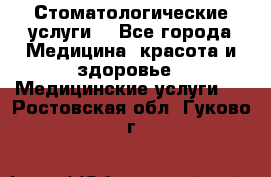 Стоматологические услуги. - Все города Медицина, красота и здоровье » Медицинские услуги   . Ростовская обл.,Гуково г.